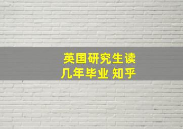 英国研究生读几年毕业 知乎